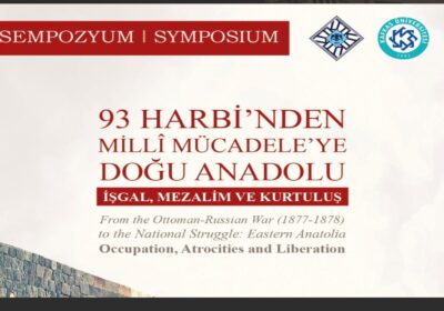 93 HARBİ’NDEN MİLLÎ MÜCADELE’YE DOĞU ANADOLU: İŞGAL, MEZALİM VE KURTULUŞ SEMPOZYUMU