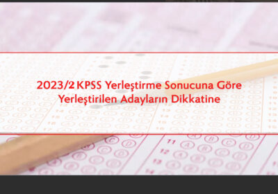 2023/2 KPSS Yerleştirme Sonucuna Göre Yerleştirilen Adayların Dikkatine