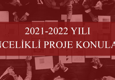2021-2022 yılı Öncelikli Proje Konuları